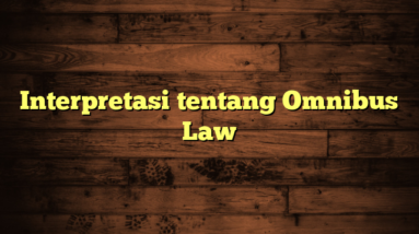 Interpretasi tentang Omnibus Law