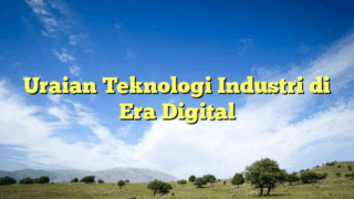 uraian teknologi industri di era digital